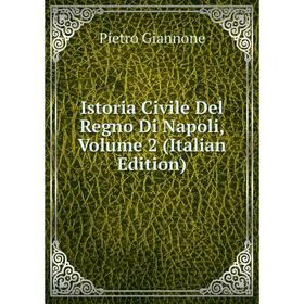 

Книга Istoria Civile Del Regno Di Napoli, Volume 2 (Italian Edition)