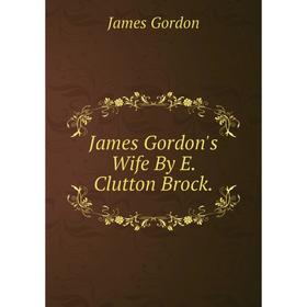 

Книга James Gordon's Wife By E. Clutton Brock