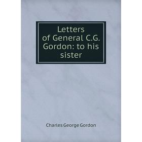 

Книга Letters of General CG Gordon: to his sister