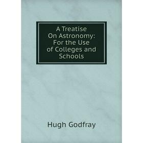 

Книга A Treatise On Astronomy: For the Use of Colleges and Schools