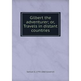 

Книга Gilbert the adventurer; or, Travels in distant countries