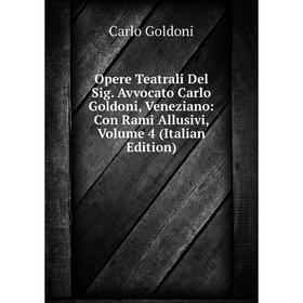 

Книга Opere Teatrali Del Sig Avvocato Carlo Goldoni, Veneziano: Con Rami Allusivi, Volume 4