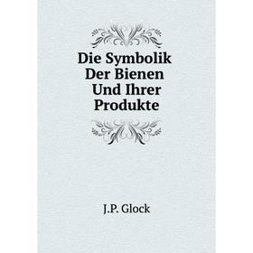 

Книга Die Symbolik Der Bienen Und Ihrer Produkte