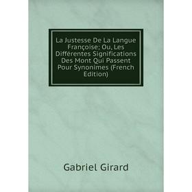 

Книга La Justesse De La Langue Françoise; Ou, Les Différentes Significations Des Mont Qui Passent Pour Synonimes