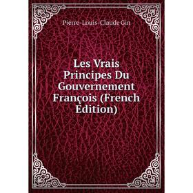 

Книга Les Vrais Principes Du Gouvernement François