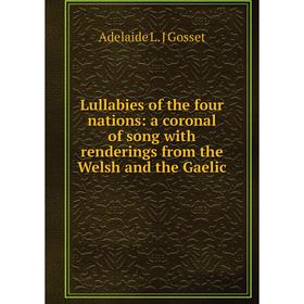 

Книга Lullabies of the four nations: a coronal of song with renderings from the Welsh and the Gaelic