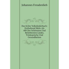 

Книга Das Echte Volksliederbuch: Enthaltend Mehr Als 400 Der Schönsten Und Beliebtesten Lieder, Trinksprüche Und Gesundheiten