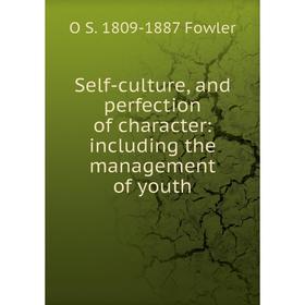 

Книга Self-culture, and perfection of character: including the management of youth
