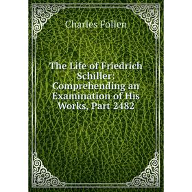 

Книга The Life of Friedrich Schiller: Comprehending an Examination of His Works, Part 2482