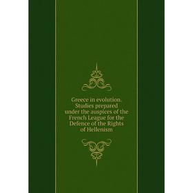 

Книга Greece in evolution. Studies prepared under the auspices of the French League for the Defence of the Rights of Hellenism