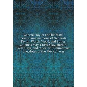 

Книга General Taylor and his staff: comprising memoirs of Generals Taylor, Worth, Wood, and Butler: Colonels May, Cross, Clay, Hardin, Yell, Hays, and