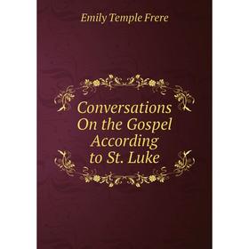 

Книга Conversations On the Gospel According to St. Luke