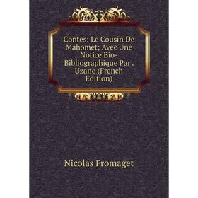 

Книга Contes: Le Cousin De Mahomet; Avec Une Notice Bio-Bibliographique Par. Uzane (French Edition)