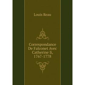 

Книга Correspondance De Falconet Avec Catherine Ii, 1767-1778