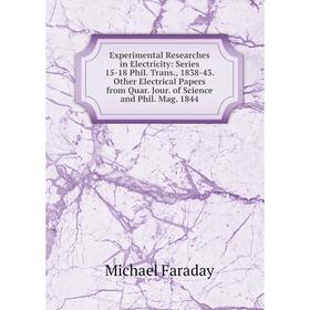 

Книга Experimental Researches in Electricity: Series 15-18 Phil. Trans., 1838-43. Other Electrical Papers from Quar. Jour. of Science and Phil. Mag. 1