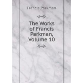 

Книга The Works of Francis Parkman, Volume 10
