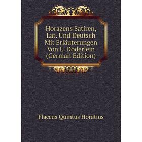 

Книга Horazens Satiren, Lat. Und Deutsch Mit Erläuterungen Von L. Döderlein (German Edition)