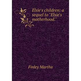 

Книга Elsie's children: a sequel to Elsie's motherhood