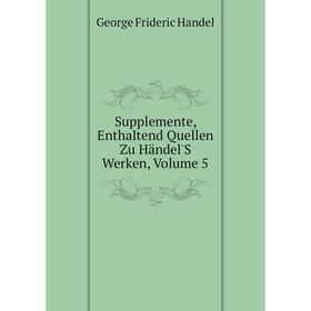 

Книга Supplemente, Enthaltend Quellen Zu Händel'S Werken, Volume 5