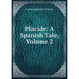 

Книга Placide: A Spanish Tale, Volume 2