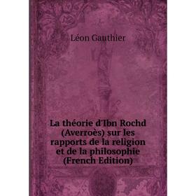 

Книга La théorie d'Ibn Rochd (Averroès) sur les rapports de la religion et de la philosophie
