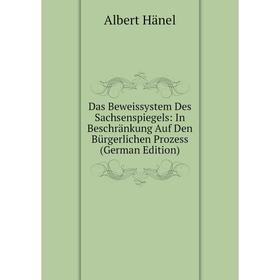 

Книга Das Beweissystem Des Sachsenspiegels: In Beschränkung Auf Den Bürgerlichen Prozess (German Edition)