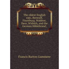 

Книга The oldest English epic, Beowulf, Finnsburg, Waldere, Deor, Widsith, and the German Hildebrand