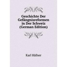 

Книга Geschichte Der Gefängnisreformen in Der Schweiz (German Edition)