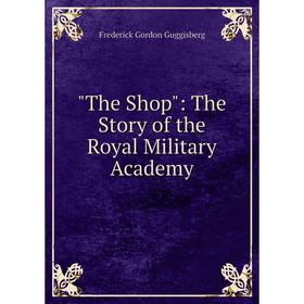 

Книга The Shop: The Story of the Royal Military Academy