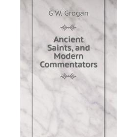 

Книга Ancient Saints, and Modern Commentators