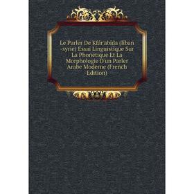 

Книга Le Parler De Kfár'abîda (liban -syrie) Essai Linguistique Sur La Phonétique Et La Morphologie D'un Parler Arabe Moderne