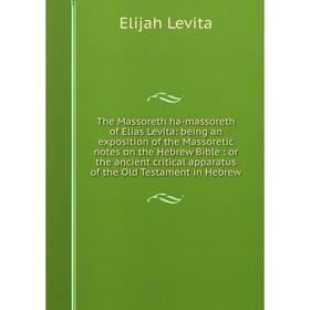 

Книга The Massoreth ha-massoreth of Elias Levita: being an exposition of the Massoretic notes on the Hebrew Bible: or the ancient critical apparatus o