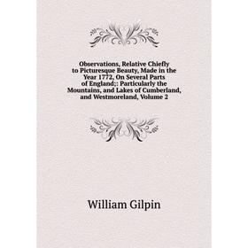 

Книга Observations, Relative Chiefly to Picturesque Beauty, Made in the Year 1772, On Several Parts of England: Particularly the Mountains, and Lakes