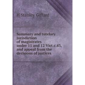 

Книга Summary and tutelary jurisdiction of magistrates under 11 and 12 Vict.c.43, and appeal from the decisions of justices