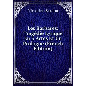 

Книга Les Barbares: Tragédie Lyrique En 3 Actes Et Un Prologue