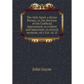 

Книга The Holy Spirit a divine Person, or, the doctrine of the Godhead represented, as evident and important: in several sermons, on I Cor. xii. II