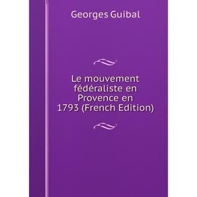 

Книга Le mouvement fédéraliste en Provence en 1793