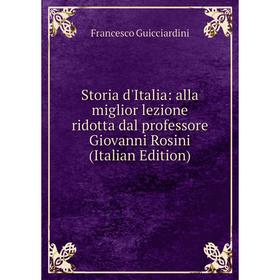 

Книга Storia d'Italia: alla miglior lezione ridotta dal professore Giovanni Rosini (Italian Edition)