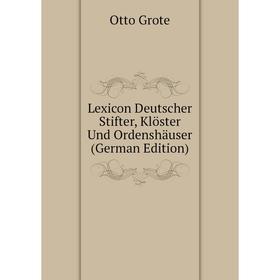 

Книга Lexicon Deutscher Stifter, Klöster Und Ordenshäuser