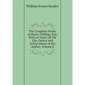 

Книга The Complete Works of Henry Fielding, Esq: With an Essay On the Life, Genius and Achievement of the Author, Volume 8