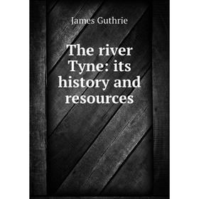 

Книга The river Tyne: its history and resources