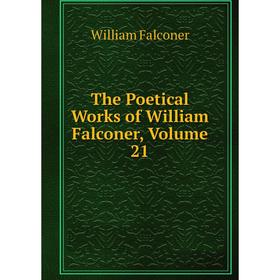 

Книга The Poetical Works of William Falconer, Volume 21