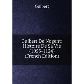 

Книга Guibert De Nogent: Histoire De Sa Vie (1053-1124) (French Edition)