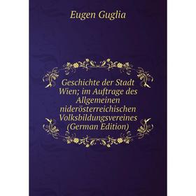 

Книга Geschichte der Stadt Wien; im Auftrage des Allgemeinen niderösterreichischen Volksbildungsvereines (German Edition)