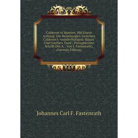 

Книга Calderon in Spanien, Mit Einem Anhang: Die Beziehungen Zwischen Calderon's 'wunderthätigem Magus' Und Goethe's 'faust'; Preisgekrönte Schrift De