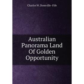 

Книга Australian Panorama Land Of Golden Opportunity