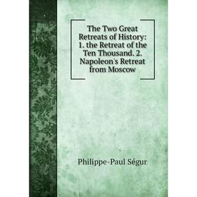 

Книга The Two Great Retreats of History: 1. the Retreat of the Ten Thousand. 2. Napoleon's Retreat from Moscow