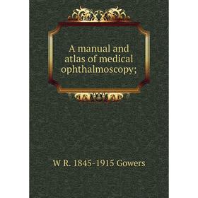 

Книга A manual and atlas of medical ophthalmoscopy