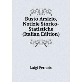 

Книга Busto Arsizio, Notizie Storico-Statistiche (Italian Edition)