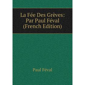 

Книга La Fée Des Grèves: Par Paul Féval